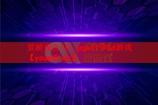 爱游戏公司：jojo对拳3d游戏