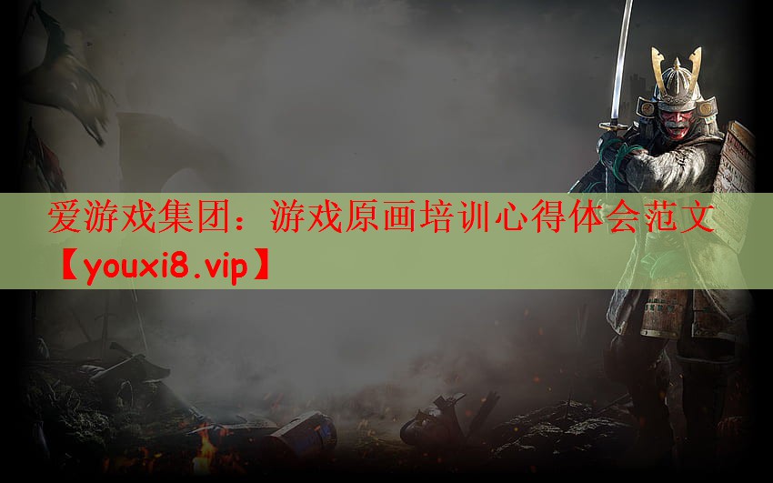 爱游戏集团：游戏原画培训心得体会范文