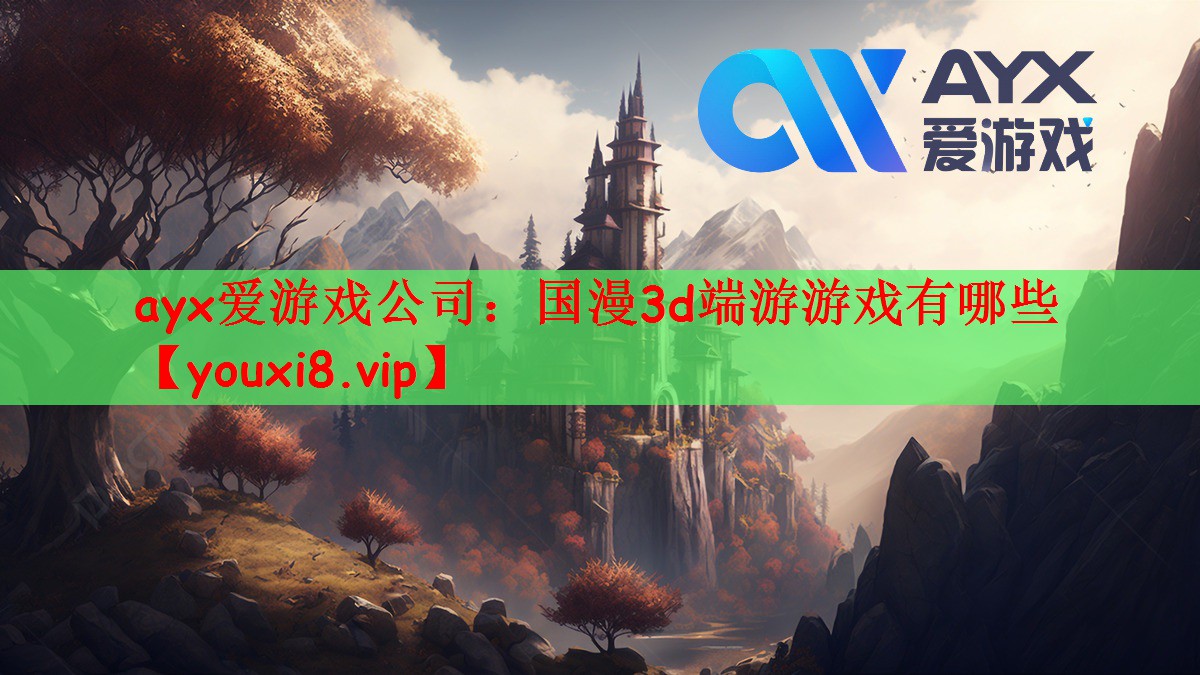 ayx爱游戏公司：国漫3d端游游戏有哪些
