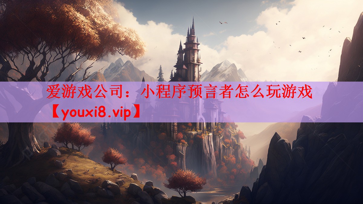 爱游戏公司：小程序预言者怎么玩游戏
