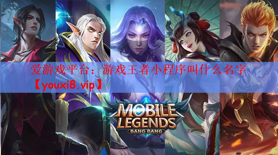 爱游戏平台：游戏王者小程序叫什么名字