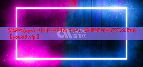 爱游戏(ayx)中国官方网站平台：游戏精灵程序怎么做的