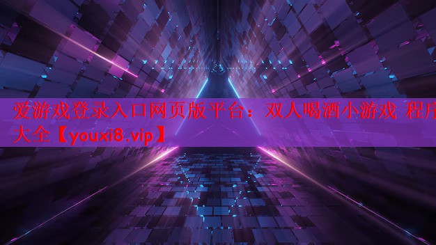 爱游戏登录入口网页版平台：双人喝酒小游戏 程序大全