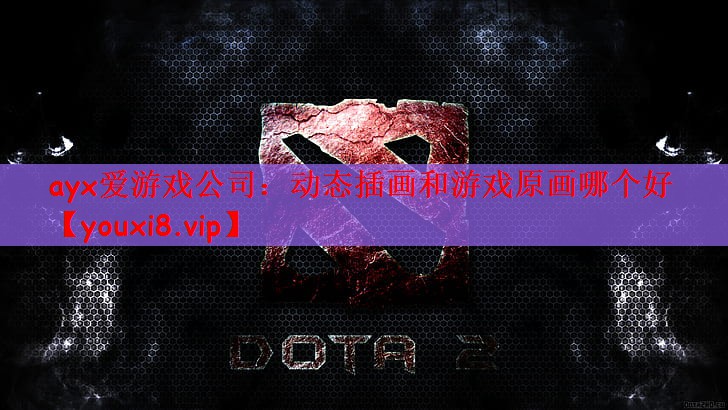 ayx爱游戏公司：动态插画和游戏原画哪个好