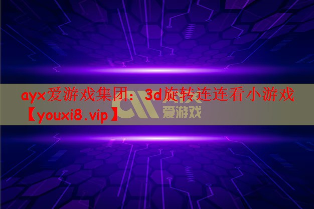 ayx爱游戏集团：3d旋转连连看小游戏