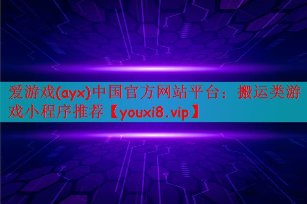 爱游戏(ayx)中国官方网站平台：搬运类游戏小程序推荐