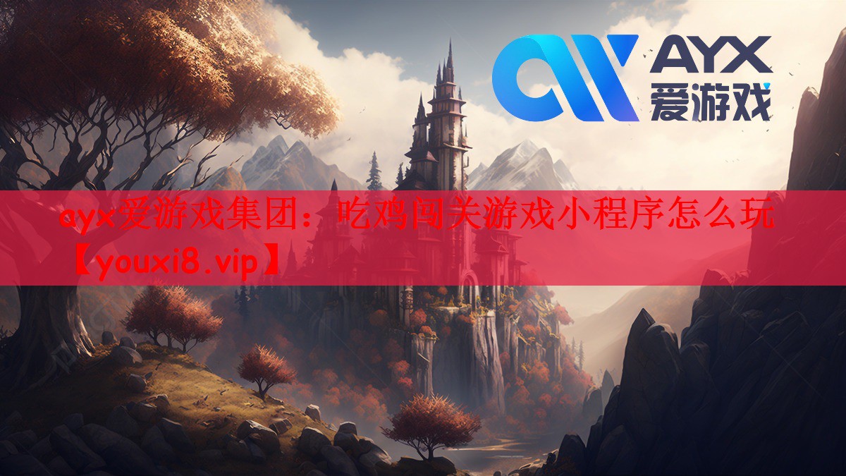 ayx爱游戏集团：吃鸡闯关游戏小程序怎么玩