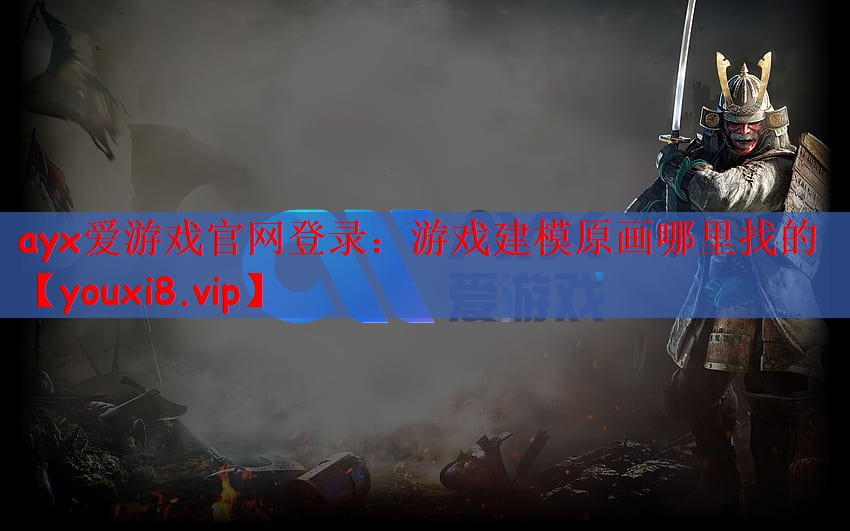 ayx爱游戏官网登录：游戏建模原画哪里找的