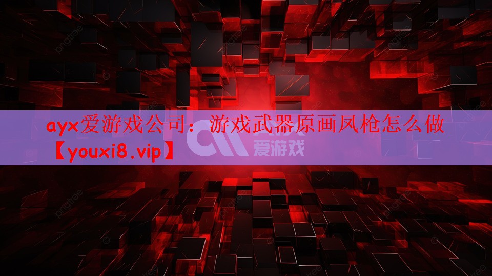 ayx爱游戏公司：游戏武器原画凤枪怎么做