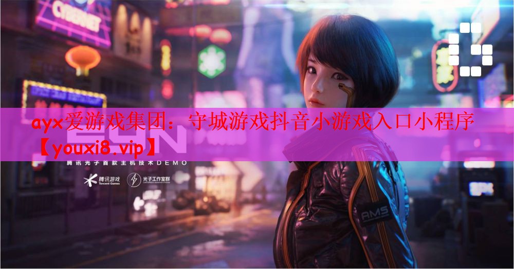 ayx爱游戏集团：守城游戏抖音小游戏入口小程序