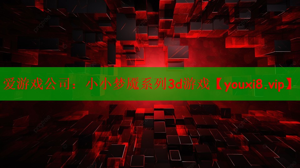 爱游戏公司：小小梦魇系列3d游戏