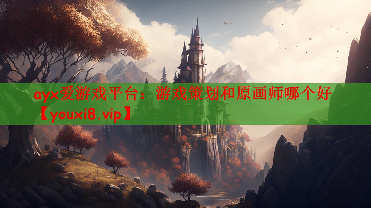 ayx爱游戏平台：游戏策划和原画师哪个好