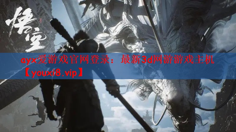 ayx爱游戏官网登录：最新3d网游游戏主机