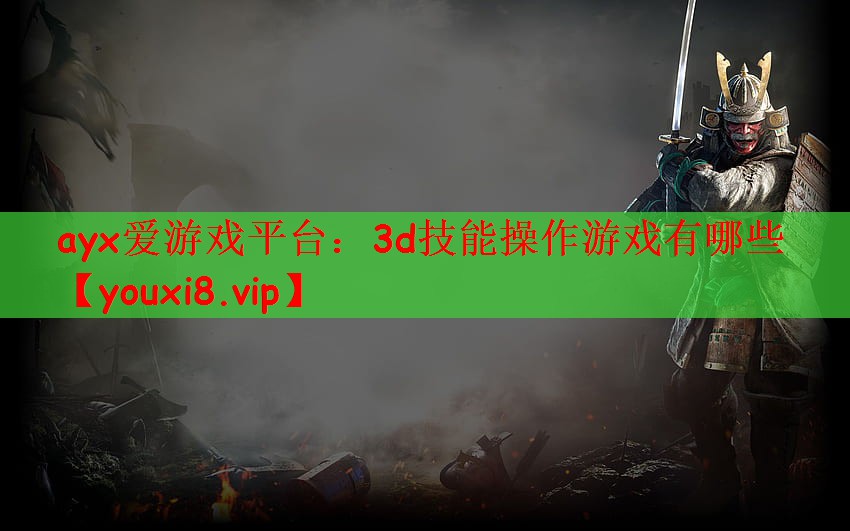ayx爱游戏平台：3d技能操作游