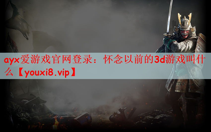 怀念以前的3d游戏叫什么