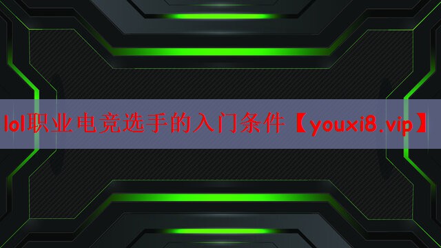 lol职业电竞选手的入门条件