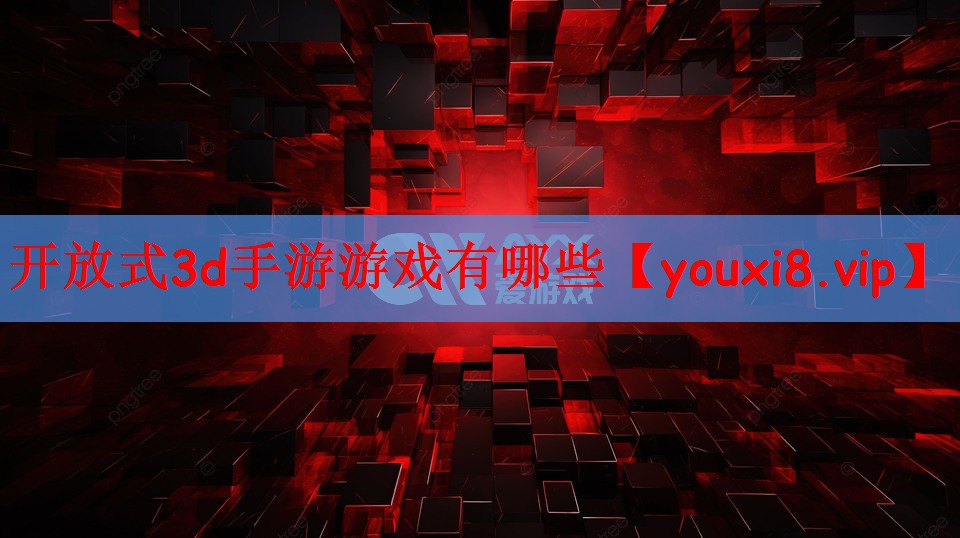 开放式3d手游游戏有哪些