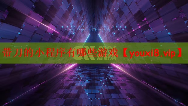 带刀的小程序有哪些游戏