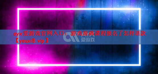 游戏原画课程报名了怎样退款